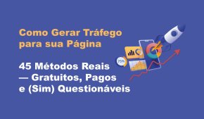 [Gerar Tráfego! 45 Métodos Reais: Gratuitos, Pagos e (Sim) Questionáveis]